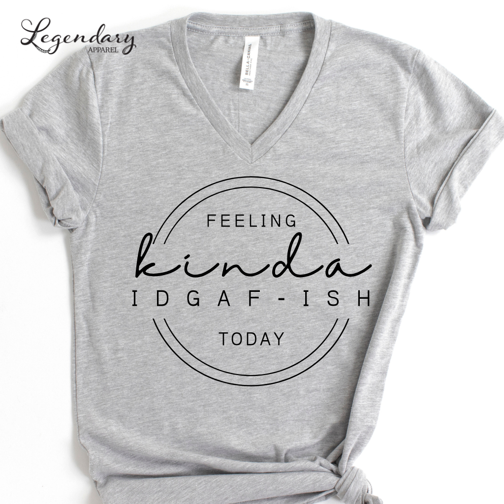Feeling Kinda IDGAF-ish Today V-Neck Tee Shirt