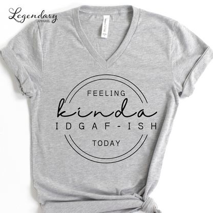 Feeling Kinda IDGAF-ish Today V-Neck Tee Shirt