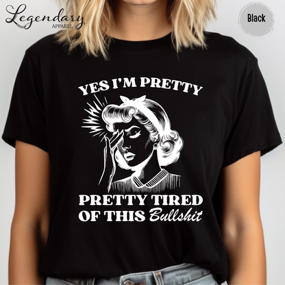 Yes I'm Pretty Pretty Tired Of This Bullshit T-Shirt