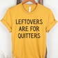 Leftovers Are For Quitters Funny Thanksgiving Shirt