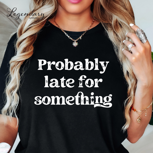 Probably Late For Something T-Shirt
