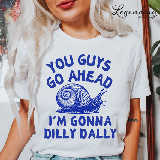 Snail Shirt You Guys Go Ahead I'm Gonna Dilly Dally