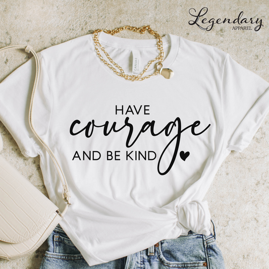 Have Courage and Be Kind T-Shirt
