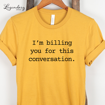 I'm Billing You For This Conversation Tee Shirt