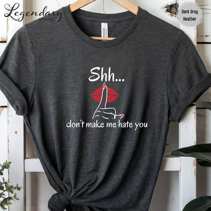 Shh Don't Make Me Hate You Shirt Tee Shirt