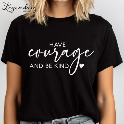 Have Courage and Be Kind T-Shirt