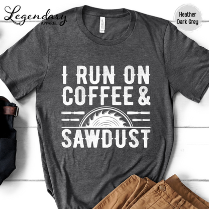 I Run On Coffee & Sawdust T-Shirt