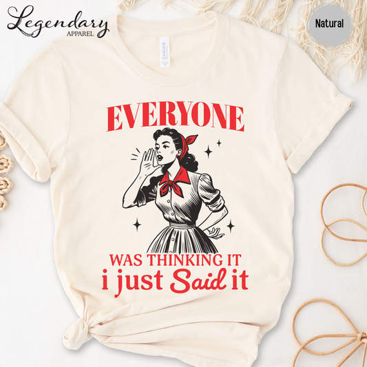 Everyone Was Thinking It I Just Said It T-Shirt