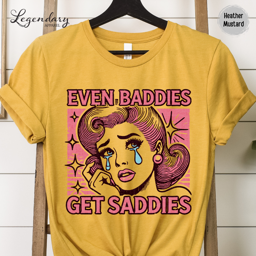 Even Baddies Get Saddies TShirt Funny Meme Shirt