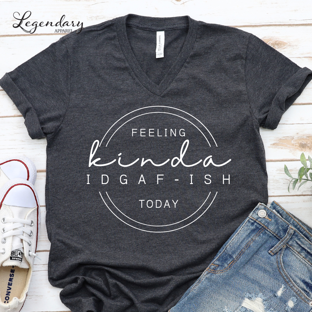Feeling Kinda IDGAF-ish Today V-Neck Tee Shirt