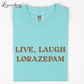 Live Laugh Lorazepam Comfort Colors T-Shirt