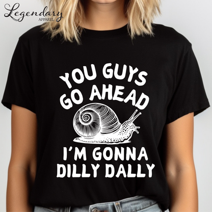 Snail Shirt You Guys Go Ahead I'm Gonna Dilly Dally
