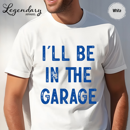 I'll Be In The Garage T-Shirt