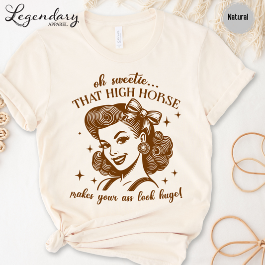 Oh Sweetie That High Horse Makes Your Ass Look Huge T-Shirt