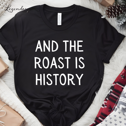 And The Roast Is History Funny Thanksgiving Shirt