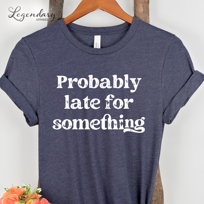 Probably Late For Something T-Shirt