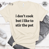 I Don't Cook But I Like To Stir The Pot Shirt