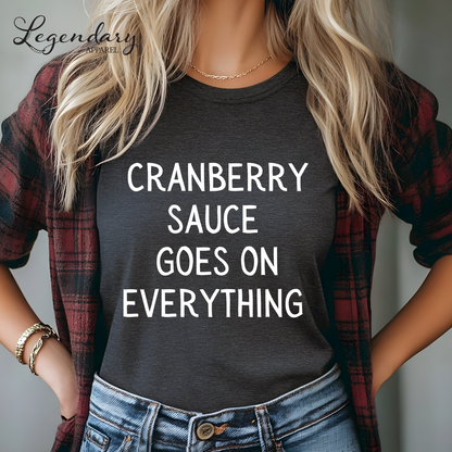 Cranberry Sauce Goes On Everything Funny Thanksgiving Shirt