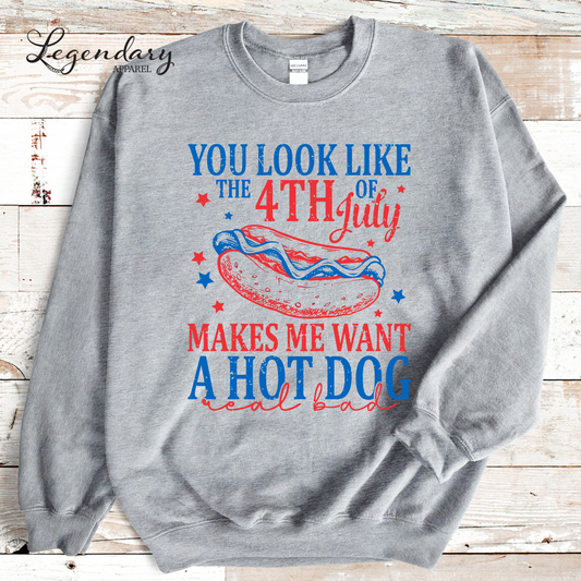 You Look Like The Fourth Of July Makes Me Want A Hot Dog Real Bad Sweatshirt