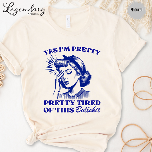 Yes I'm Pretty Pretty Tired Of This Bullshit T-Shirt