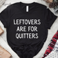 Leftovers Are For Quitters Funny Thanksgiving Shirt