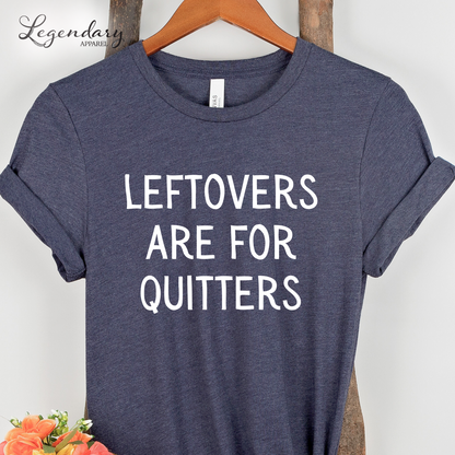 Leftovers Are For Quitters Funny Thanksgiving Shirt
