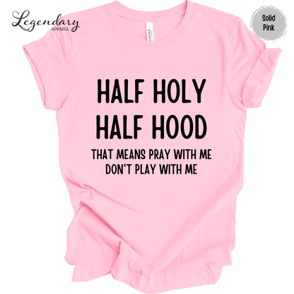 Half Holy Half Hood Shirt That Means Pray With Me Don't Play With Me T-Shirt