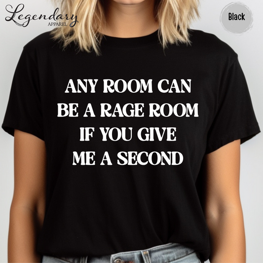 Any Room Can Be A Rage Room If You Give Me A Second T-Shirt