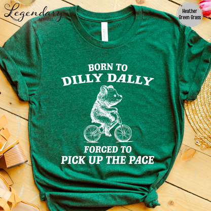 Born to Dilly Dally Forced To Pick Up The Pace T-Shirt