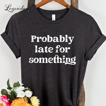 Probably Late For Something T-Shirt
