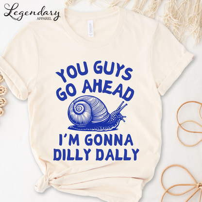 Snail Shirt You Guys Go Ahead I'm Gonna Dilly Dally