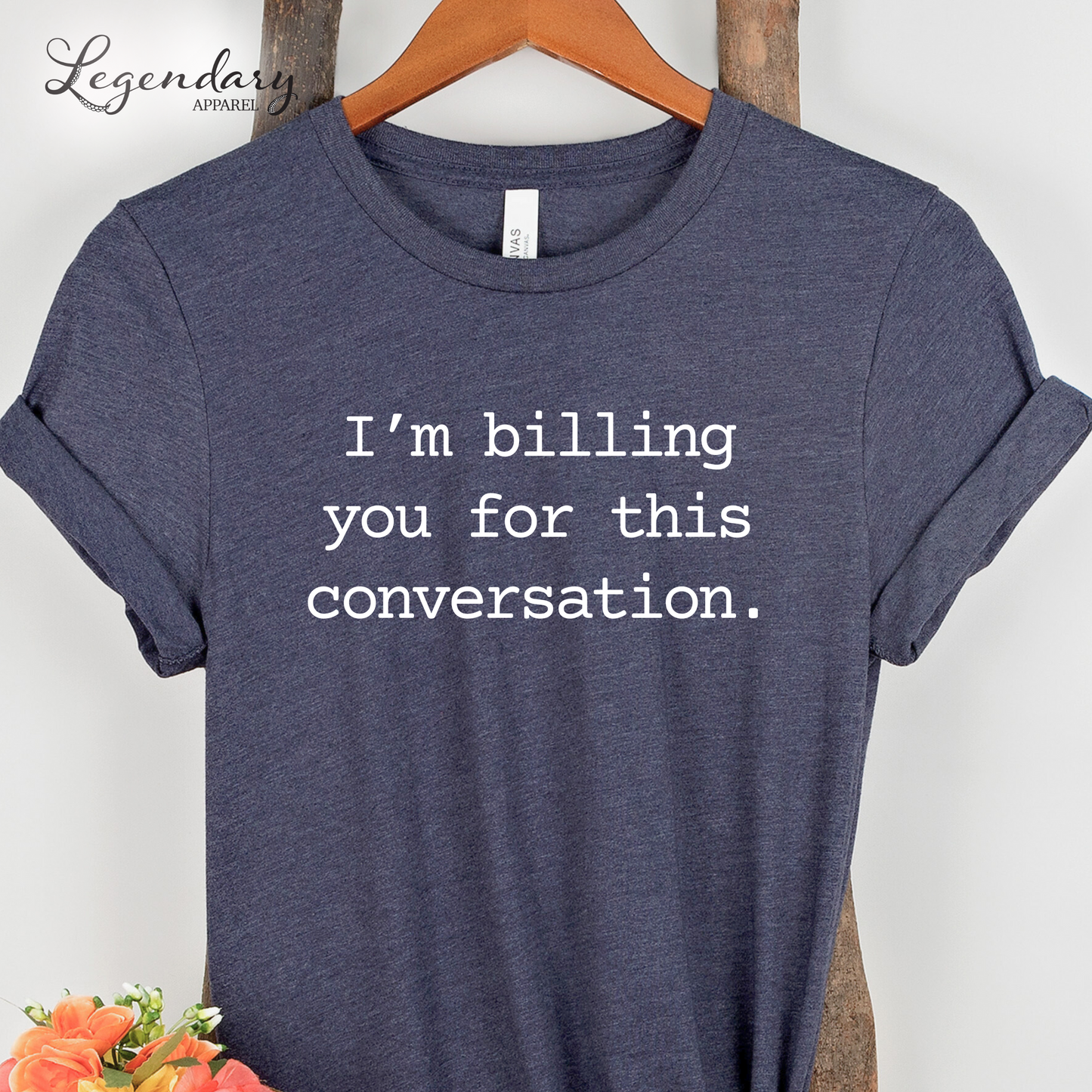 I'm Billing You For This Conversation Tee Shirt