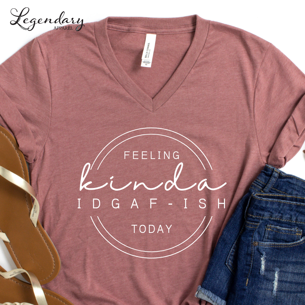 Feeling Kinda IDGAF-ish Today V-Neck Tee Shirt