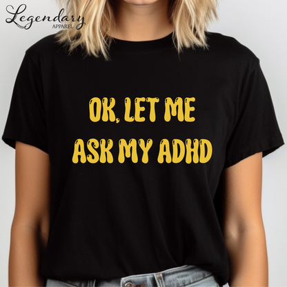 Ok Let Me Ask My ADHD T-Shirt