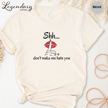 Shh Don't Make Me Hate You Shirt Tee Shirt