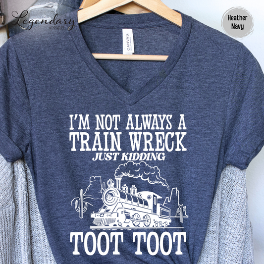 I'm Not Always A Train Wreck Just Kidding Toot Toot VNeck Shirt