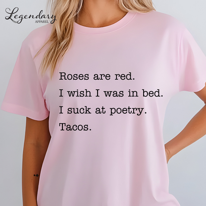 Taco Poem T-Shirt Roses are red I wish I was in bed I suck at poetry Tacos