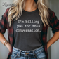 I'm Billing You For This Conversation Tee Shirt