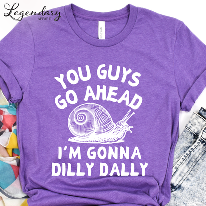 Snail Shirt You Guys Go Ahead I'm Gonna Dilly Dally