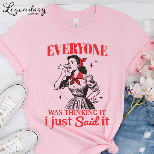 Everyone Was Thinking It I Just Said It T-Shirt