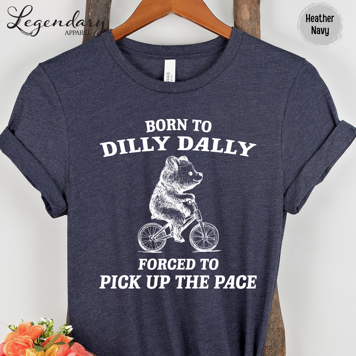 Born to Dilly Dally Forced To Pick Up The Pace T-Shirt
