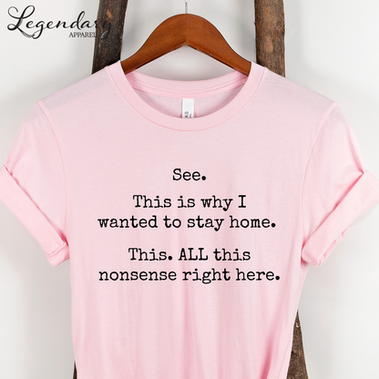 See This Is Why I Wanted To Stay Home This All This Nonsense Right Here T-Shirt