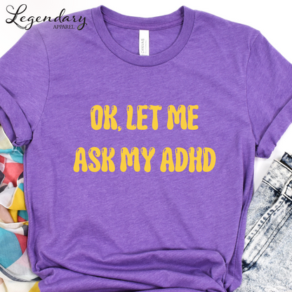 Ok Let Me Ask My ADHD T-Shirt