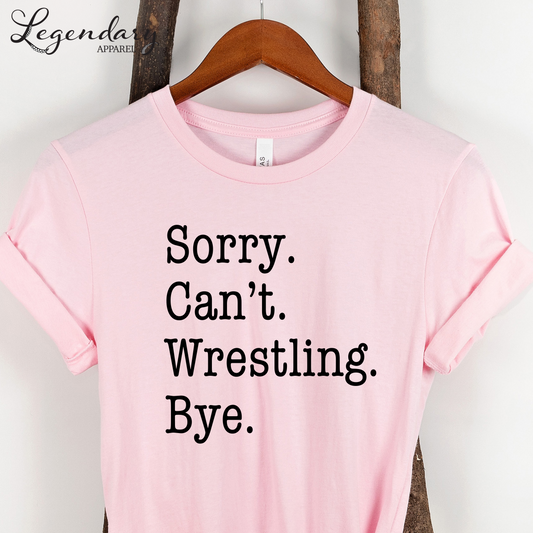 Sorry Can't Wrestling Bye Funny Wrestler T-Shirt