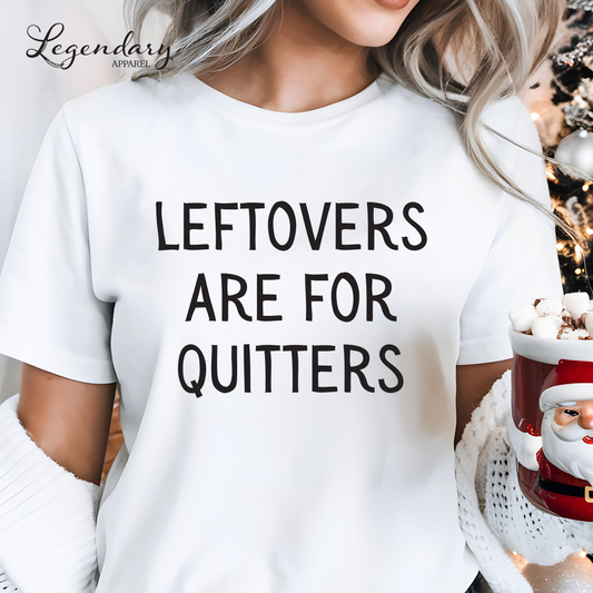 Leftovers Are For Quitters Funny Thanksgiving Shirt