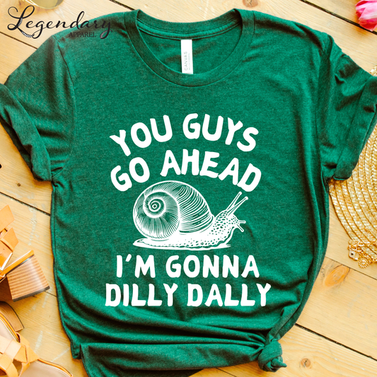Snail Shirt You Guys Go Ahead I'm Gonna Dilly Dally
