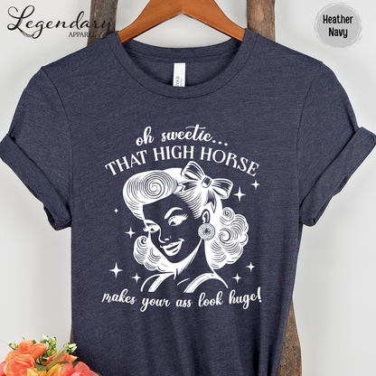 Oh Sweetie That High Horse Makes Your Ass Look Huge T-Shirt