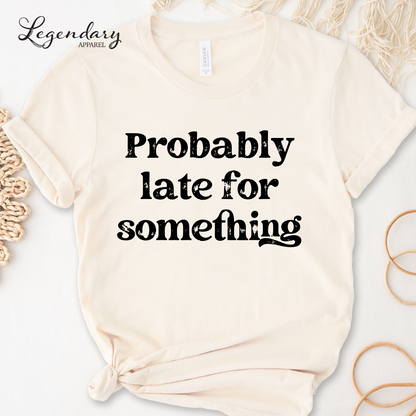 Probably Late For Something T-Shirt