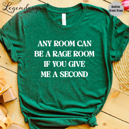 Any Room Can Be A Rage Room If You Give Me A Second T-Shirt