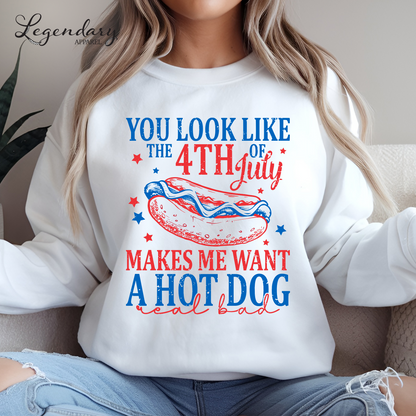 You Look Like The Fourth Of July Makes Me Want A Hot Dog Real Bad Sweatshirt